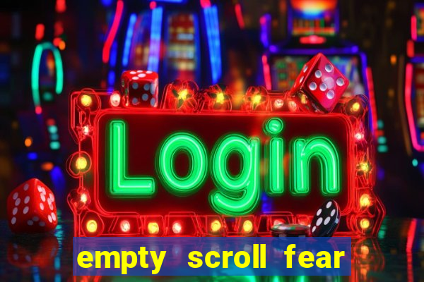 empty scroll fear and hunger best use